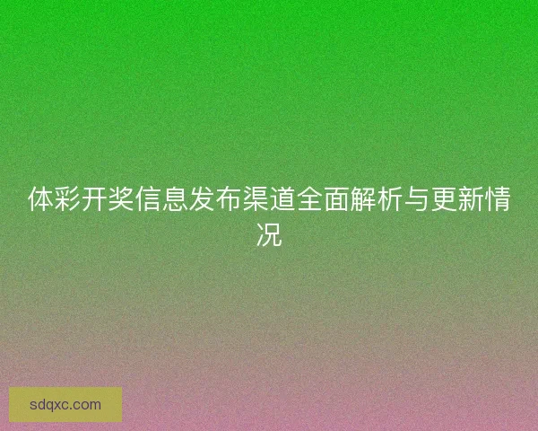 体彩开奖信息发布渠道全面解析与更新情况